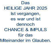 Das HEILIGE JAHR 2025 ist vergangen, es war und ist dennoch Chance & Impuls für das Miteinander im Glauben.