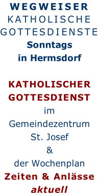 WEGWEISER KATHOLISCHE GOTTESDIENSTE Sonntags  in Hermsdorf  KATHOLISCHER GOTTESDIENST im Gemeindezentrum St. Josef & der Wochenplan Zeiten & Anlässe aktuell