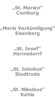 „St. Marien“ Camburg   „Maria Verkündigung“ Eisenberg   „St. Josef“ Hermsdorrf   „St. Jakobus“ Stadtroda   „St. Nikolaus“ Kahla