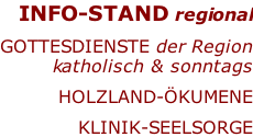 INFO-STAND regional Gottesdienste der Region katholisch & sonntags HOLZLAND-ökumenE KLINIK-SEELSORGE